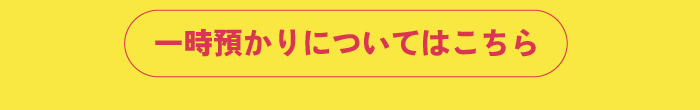 一時預かりについてはこちら